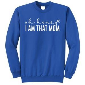 Funny MotherS Day Oh Honey I Am That Mom Mothers Day Gift Tall Sweatshirt