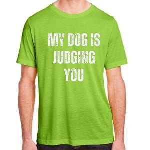 Funny My Dog Is Judging You Funny Dog Lover Adult ChromaSoft Performance T-Shirt