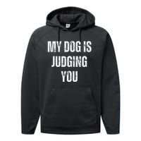 Funny My Dog Is Judging You Funny Dog Lover Performance Fleece Hoodie