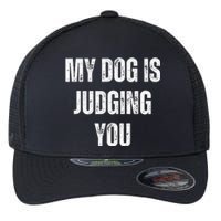 Funny My Dog Is Judging You Funny Dog Lover Flexfit Unipanel Trucker Cap