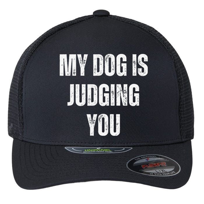 Funny My Dog Is Judging You Funny Dog Lover Flexfit Unipanel Trucker Cap