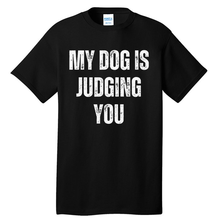 Funny My Dog Is Judging You Funny Dog Lover Tall T-Shirt