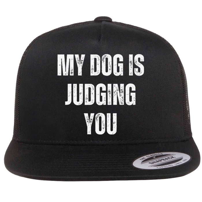 Funny My Dog Is Judging You Funny Dog Lover Flat Bill Trucker Hat