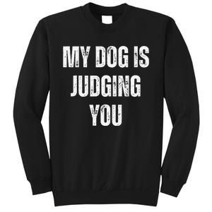 Funny My Dog Is Judging You Funny Dog Lover Tall Sweatshirt