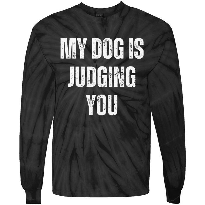 Funny My Dog Is Judging You Funny Dog Lover Tie-Dye Long Sleeve Shirt