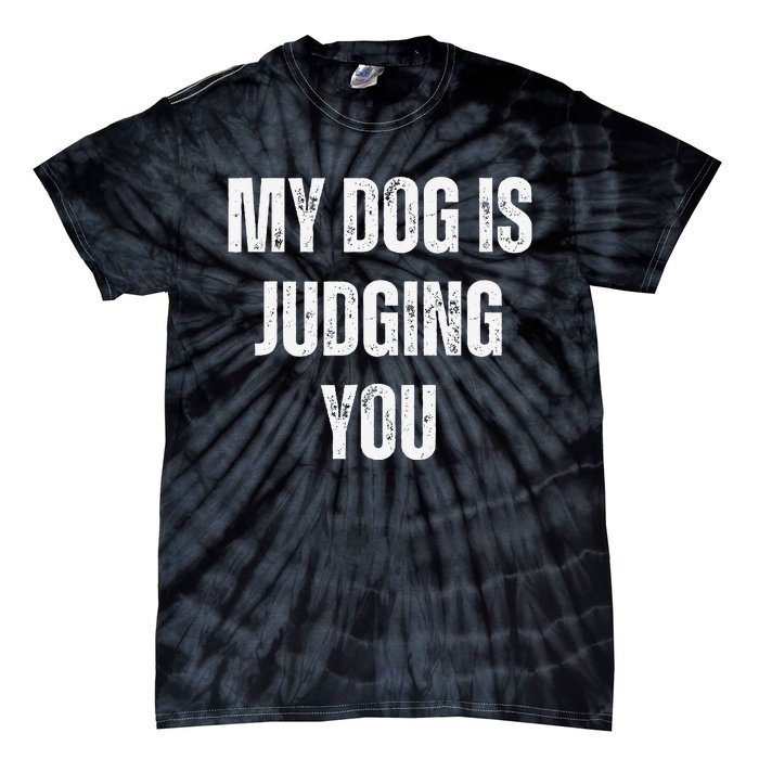 Funny My Dog Is Judging You Funny Dog Lover Tie-Dye T-Shirt