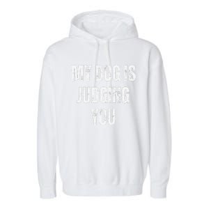 Funny My Dog Is Judging You Funny Dog Lover Garment-Dyed Fleece Hoodie