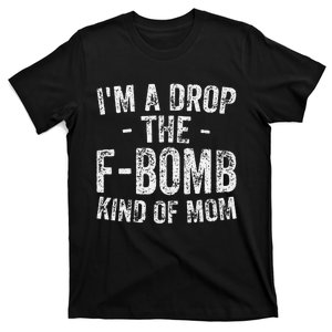 Funny Mother's Day I'm A Drop The FBomb Kind Of Mom T-Shirt