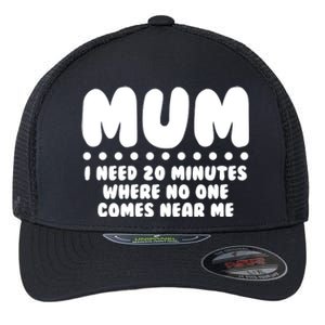 Funny Mothers Day Mum I Need 20 Minutes Where No One Comes Near Me Flexfit Unipanel Trucker Cap