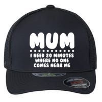 Funny Mothers Day Mum I Need 20 Minutes Where No One Comes Near Me Flexfit Unipanel Trucker Cap