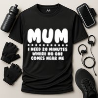 Funny Mothers Day Mum I Need 20 Minutes Where No One Comes Near Me Performance Shirt