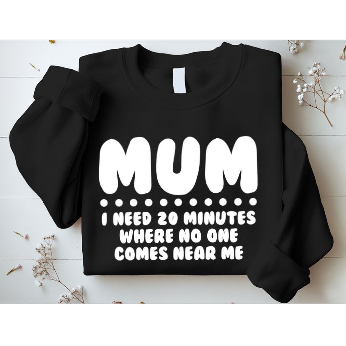 Funny Mothers Day Mum I Need 20 Minutes Where No One Comes Near Me Sweatshirt