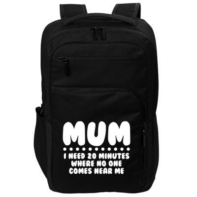 Funny Mothers Day Mum I Need 20 Minutes Where No One Comes Near Me Impact Tech Backpack