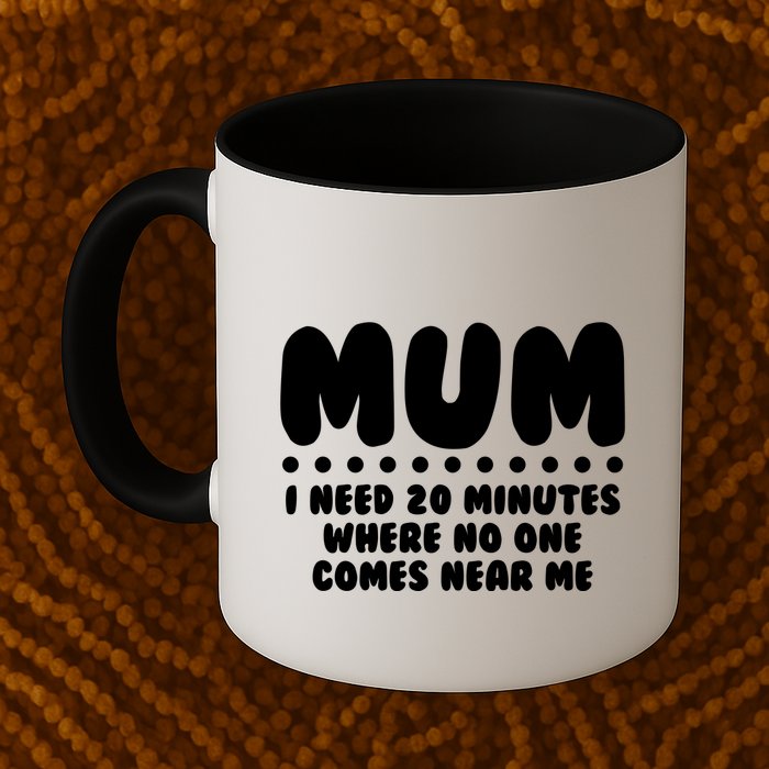 Funny Mothers Day Mum I Need 20 Minutes Where No One Comes Near Me Mug