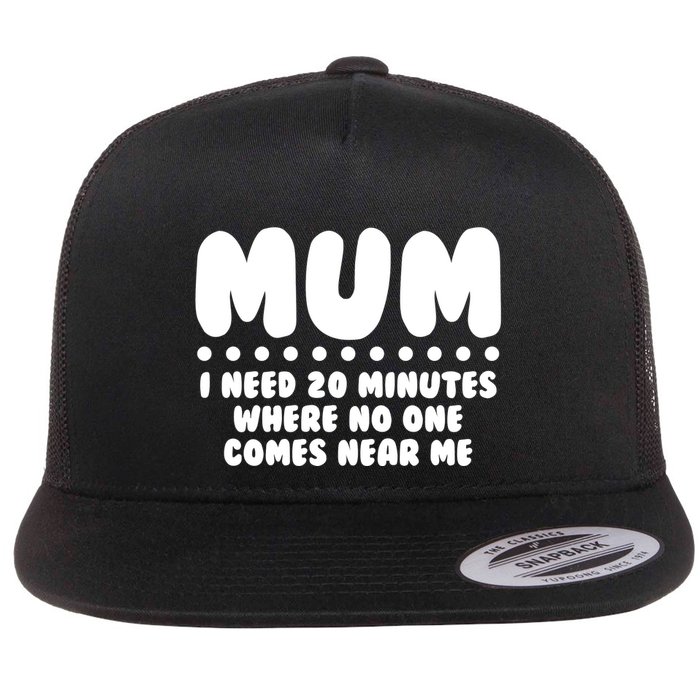 Funny Mothers Day Mum I Need 20 Minutes Where No One Comes Near Me Flatbill Hat
