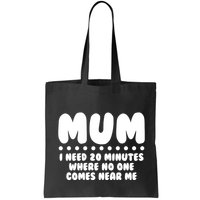 Funny Mothers Day Mum I Need 20 Minutes Where No One Comes Near Me Bag