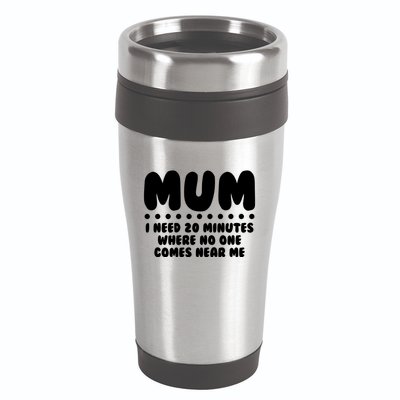 Funny Mothers Day Mum I Need 20 Minutes Where No One Comes Near Me 16oz Travel Tumbler