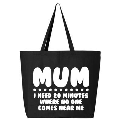 Funny Mothers Day Mum I Need 20 Minutes Where No One Comes Near Me 25L Jumbo Tote
