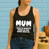 Funny Mothers Day Mum I Need 20 Minutes Where No One Comes Near Me Womens Tank Top