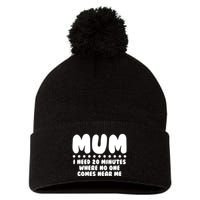 Funny Mothers Day Mum I Need 20 Minutes Where No One Comes Near Me Pom Pom 12in Knit Beanie