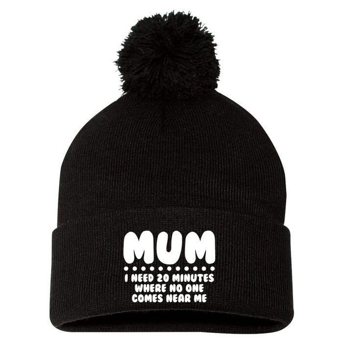 Funny Mothers Day Mum I Need 20 Minutes Where No One Comes Near Me Pom Pom 12in Knit Beanie