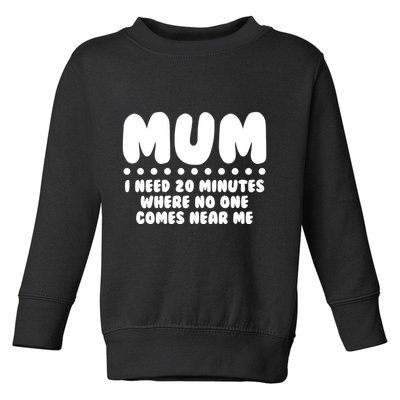 Funny Mothers Day Mum I Need 20 Minutes Where No One Comes Near Me Toddler Sweatshirt