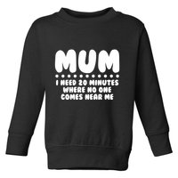 Funny Mothers Day Mum I Need 20 Minutes Where No One Comes Near Me Toddler Sweatshirt