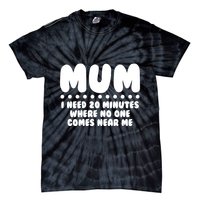 Funny Mothers Day Mum I Need 20 Minutes Where No One Comes Near Me Tie-Dye T-Shirt