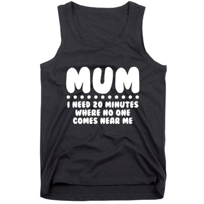 Funny Mothers Day Mum I Need 20 Minutes Where No One Comes Near Me Tank Top