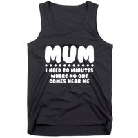 Funny Mothers Day Mum I Need 20 Minutes Where No One Comes Near Me Tank Top