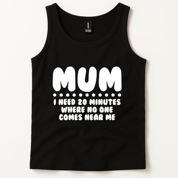 Funny Mothers Day Mum I Need 20 Minutes Where No One Comes Near Me Tank Top
