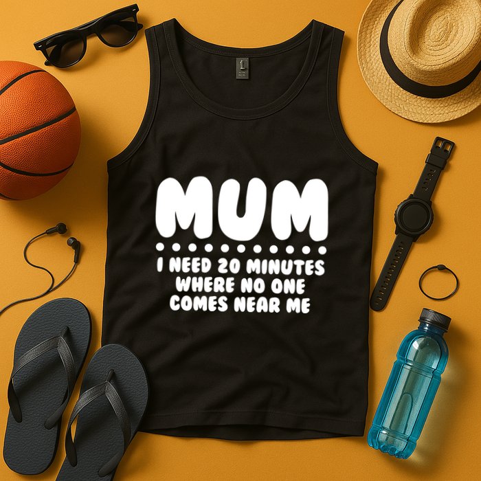 Funny Mothers Day Mum I Need 20 Minutes Where No One Comes Near Me Tank Top