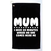 Funny Mothers Day Mum I Need 20 Minutes Where No One Comes Near Me Golf Towel