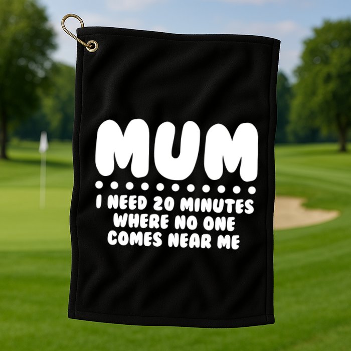 Funny Mothers Day Mum I Need 20 Minutes Where No One Comes Near Me Golf Towel
