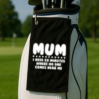 Funny Mothers Day Mum I Need 20 Minutes Where No One Comes Near Me Golf Towel