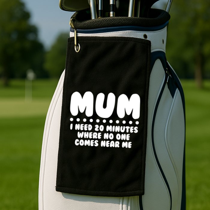 Funny Mothers Day Mum I Need 20 Minutes Where No One Comes Near Me Golf Towel