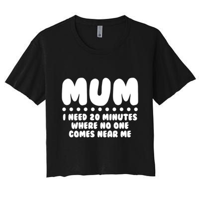 Funny Mothers Day Mum I Need 20 Minutes Where No One Comes Near Me Crop Top