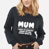 Funny Mothers Day Mum I Need 20 Minutes Where No One Comes Near Me Cropped Pullover Crew