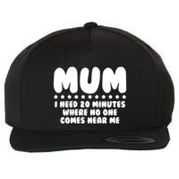 Funny Mothers Day Mum I Need 20 Minutes Where No One Comes Near Me Wool Snapback Cap