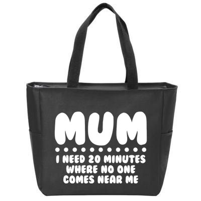 Funny Mothers Day Mum I Need 20 Minutes Where No One Comes Near Me Zip Tote Bag