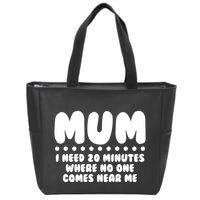 Funny Mothers Day Mum I Need 20 Minutes Where No One Comes Near Me Zip Tote Bag