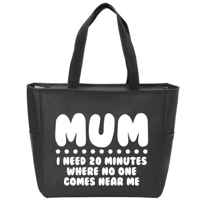 Funny Mothers Day Mum I Need 20 Minutes Where No One Comes Near Me Zip Tote Bag
