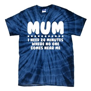 Funny Mothers Day Mum I Need 20 Minutes Where No One Comes Near Me Tie-Dye T-Shirt