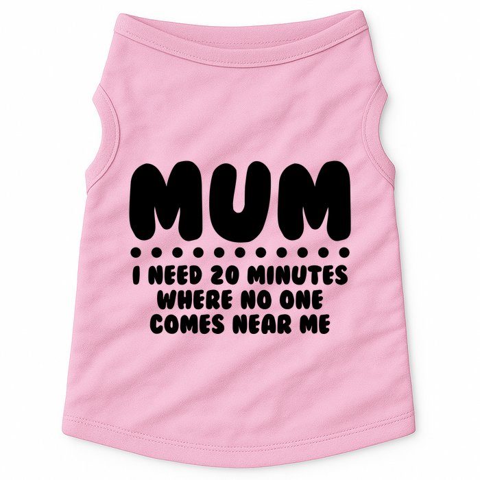 Funny Mothers Day Mum I Need 20 Minutes Where No One Comes Near Me Doggie Tank