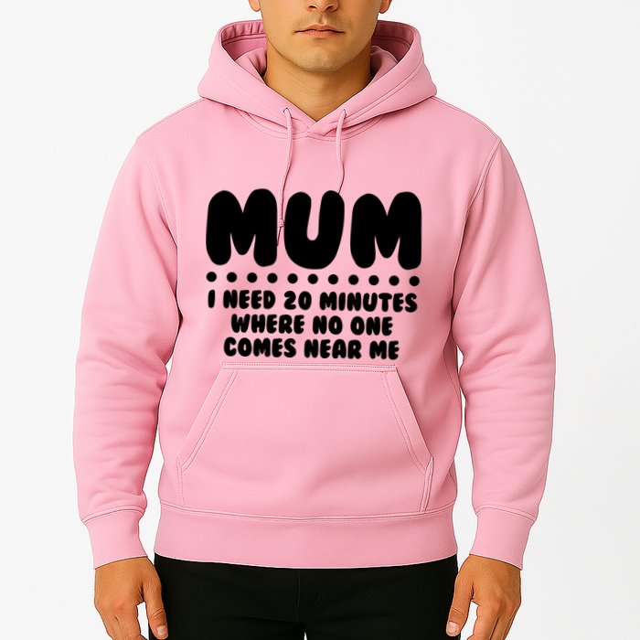 Funny Mothers Day Mum I Need 20 Minutes Where No One Comes Near Me Hoodie