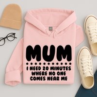 Funny Mothers Day Mum I Need 20 Minutes Where No One Comes Near Me Hoodie