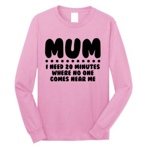 Funny Mothers Day Mum I Need 20 Minutes Where No One Comes Near Me Long Sleeve Shirt