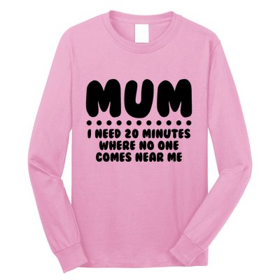 Funny Mothers Day Mum I Need 20 Minutes Where No One Comes Near Me Long Sleeve Shirt