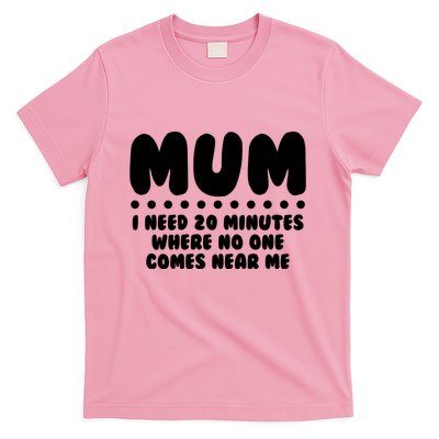Funny Mothers Day Mum I Need 20 Minutes Where No One Comes Near Me T-Shirt
