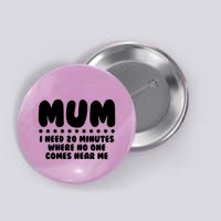 Funny Mothers Day Mum I Need 20 Minutes Where No One Comes Near Me Button